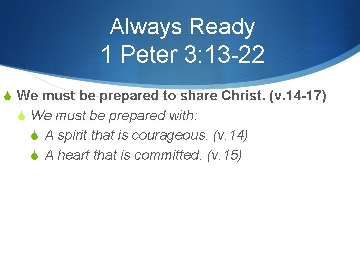 Always Ready 1 Peter 3: 13 -22 S We must be prepared to share