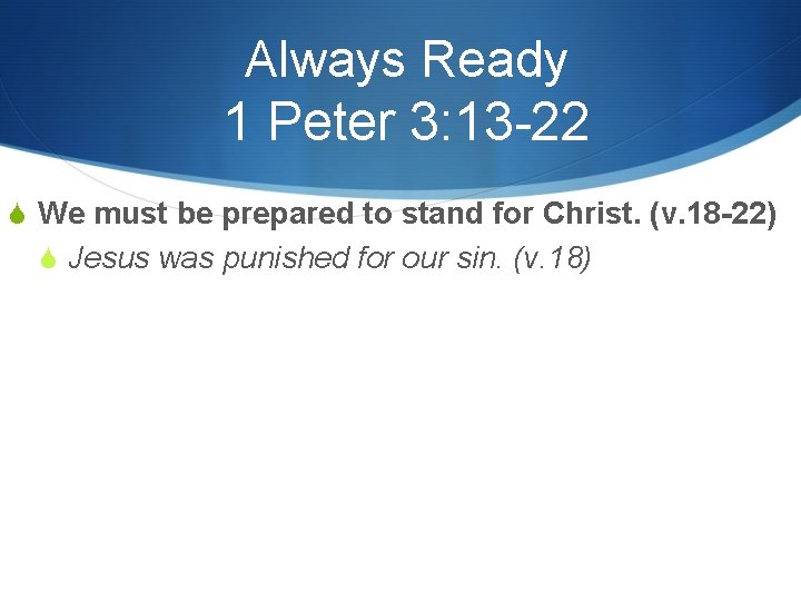 Always Ready 1 Peter 3: 13 -22 S We must be prepared to stand