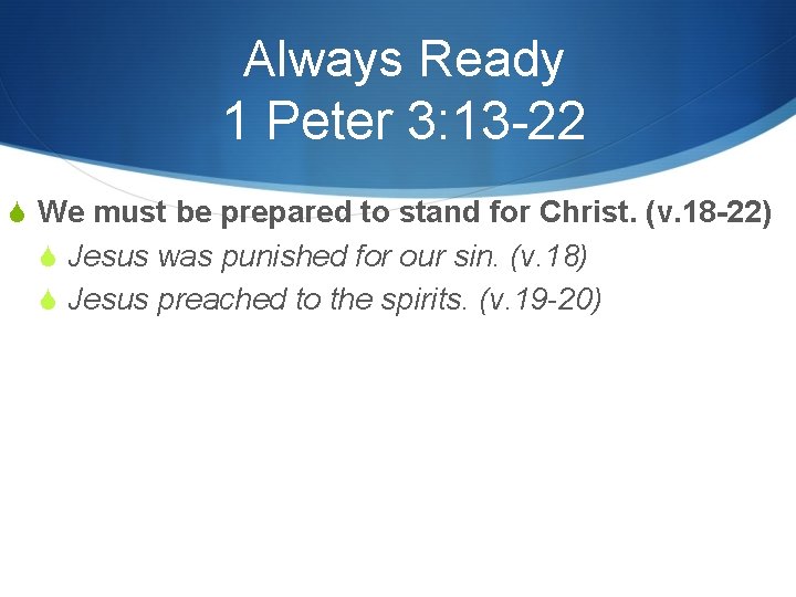 Always Ready 1 Peter 3: 13 -22 S We must be prepared to stand