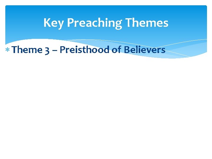 Key Preaching Themes Theme 3 – Preisthood of Believers 