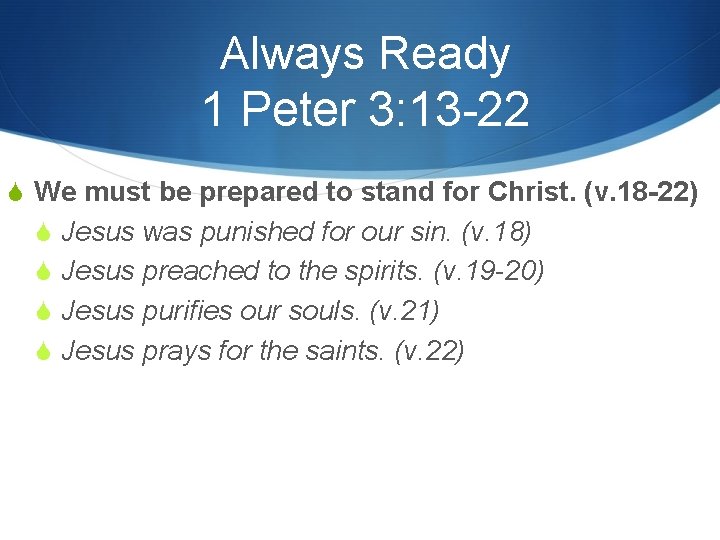 Always Ready 1 Peter 3: 13 -22 S We must be prepared to stand