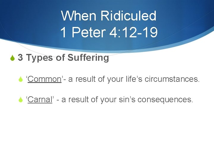 When Ridiculed 1 Peter 4: 12 -19 S 3 Types of Suffering S ‘Common’-