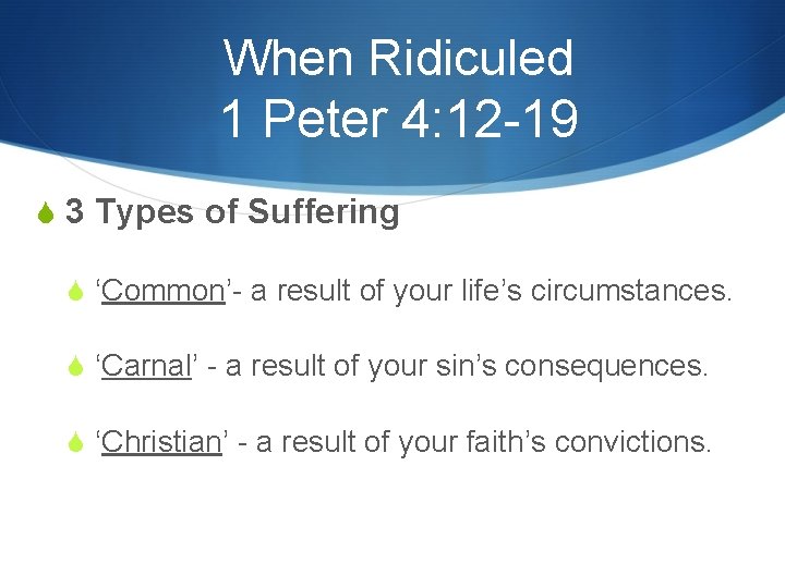 When Ridiculed 1 Peter 4: 12 -19 S 3 Types of Suffering S ‘Common’-