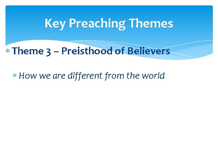 Key Preaching Themes Theme 3 – Preisthood of Believers How we are different from