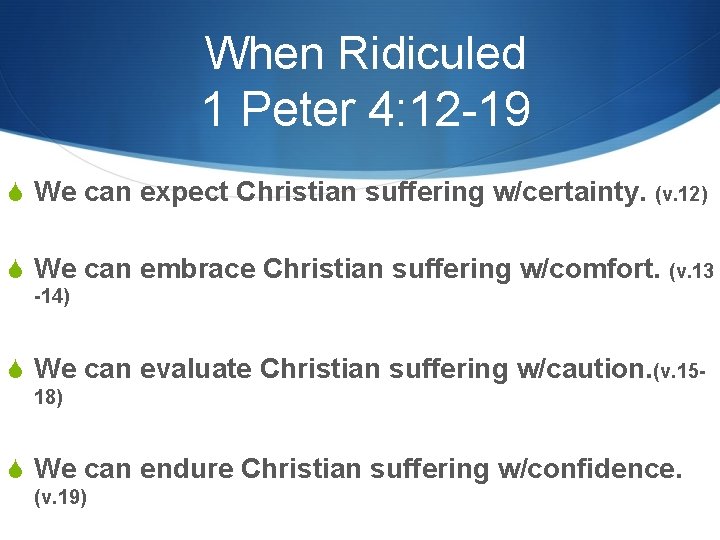 When Ridiculed 1 Peter 4: 12 -19 S We can expect Christian suffering w/certainty.