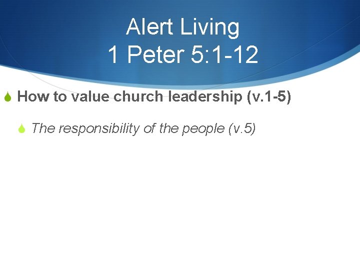 Alert Living 1 Peter 5: 1 -12 S How to value church leadership (v.