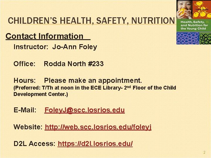 CHILDREN’S HEALTH, SAFETY, NUTRITION Contact Information Instructor: Jo-Ann Foley Office: Rodda North #233 Hours: