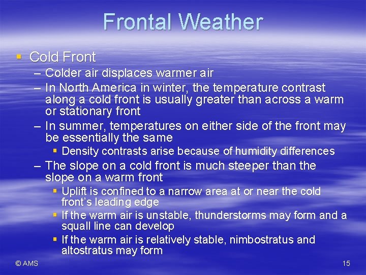 Frontal Weather § Cold Front – Colder air displaces warmer air – In North