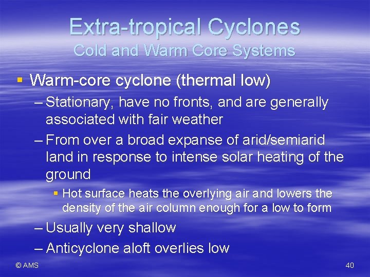 Extra-tropical Cyclones Cold and Warm Core Systems § Warm-core cyclone (thermal low) – Stationary,