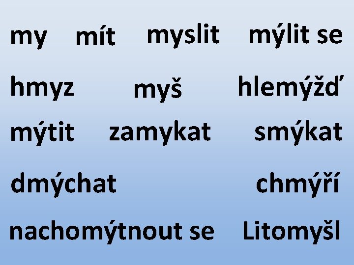 my mít hmyz mýtit myslit mýlit se hlemýžď myš zamykat smýkat dmýchat chmýří nachomýtnout