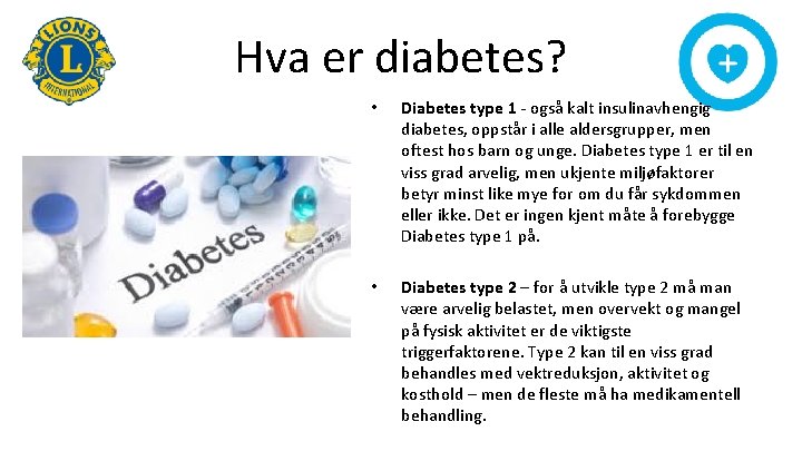 Hva er diabetes? • Diabetes type 1 - også kalt insulinavhengig diabetes, oppstår i