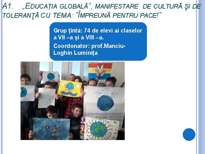 A 1. „EDUCAȚIA GLOBALĂ”, MANIFESTARE DE CULTURĂ ŞI DE TOLERANŢĂ CU TEMA: ”ÎMPREUNĂ PENTRU