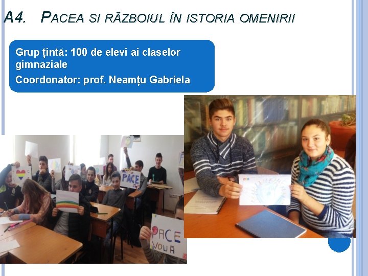 A 4. PACEA SI RĂZBOIUL ÎN ISTORIA OMENIRII Grup țintă: 100 de elevi ai