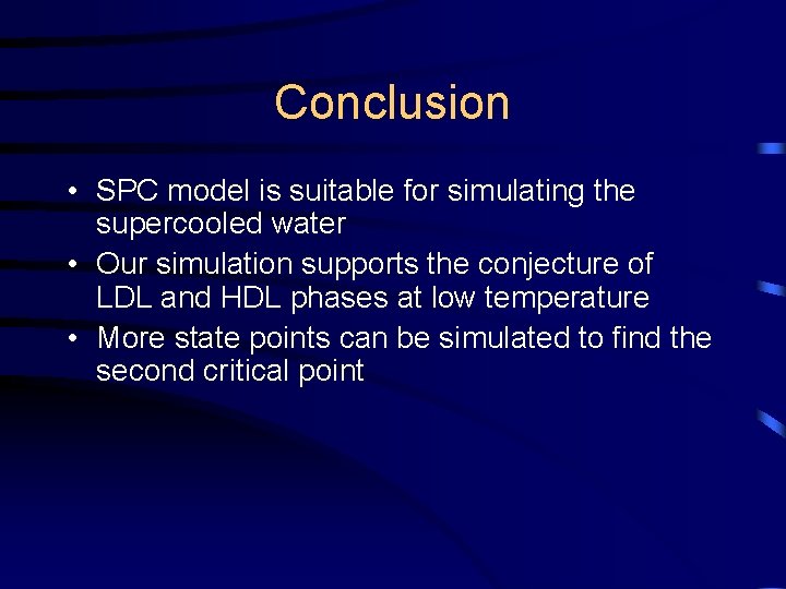 Conclusion • SPC model is suitable for simulating the supercooled water • Our simulation