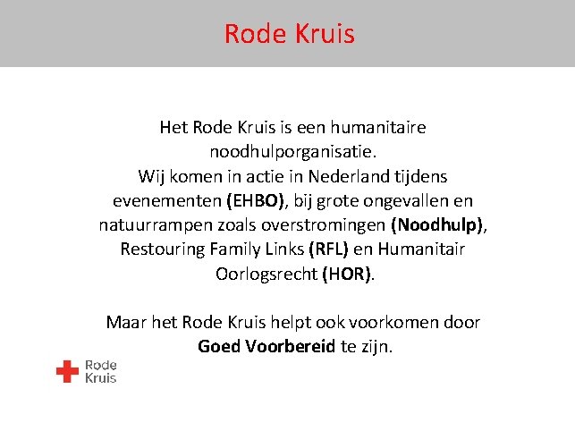 Rode Kruis Het Rode Kruis is een humanitaire noodhulporganisatie. Wij komen in actie in