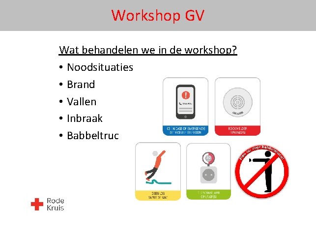 Workshop GV Wat behandelen we in de workshop? • Noodsituaties • Brand • Vallen