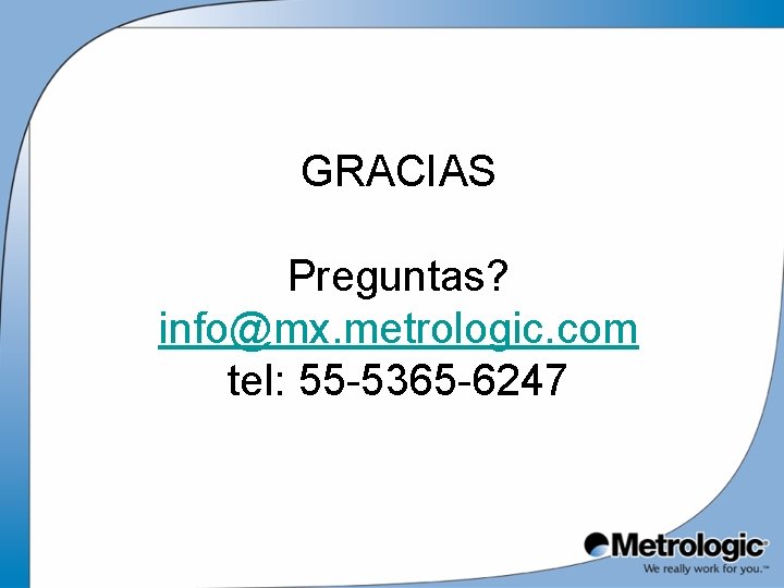 GRACIAS Preguntas? info@mx. metrologic. com tel: 55 -5365 -6247 