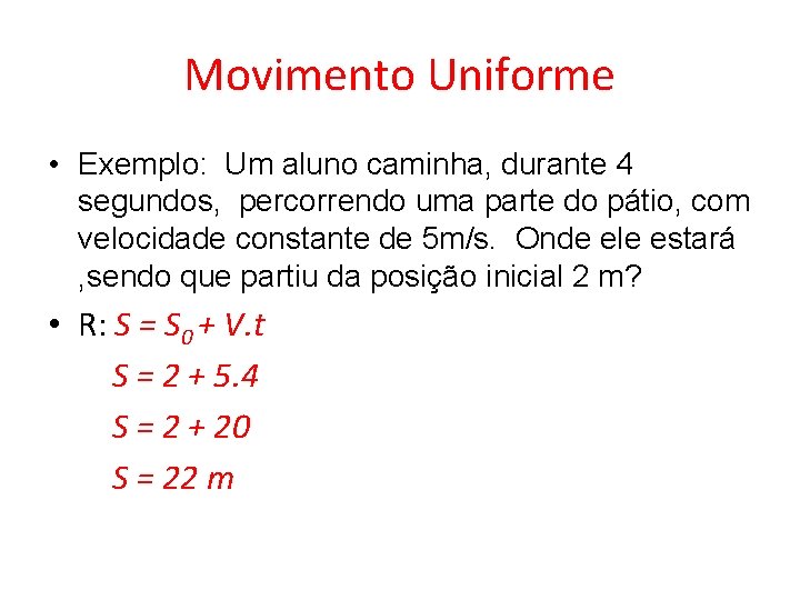 Movimento Uniforme • Exemplo: Um aluno caminha, durante 4 segundos, percorrendo uma parte do