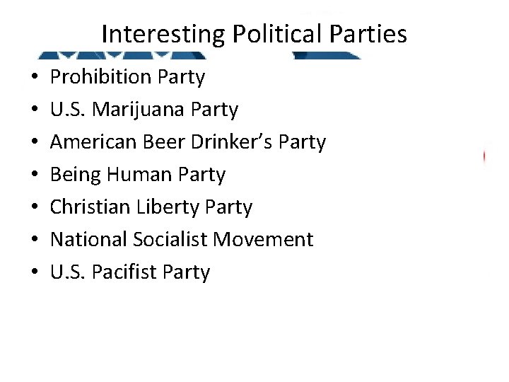 Interesting Political Parties • • Prohibition Party U. S. Marijuana Party American Beer Drinker’s