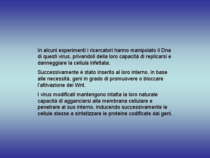 In alcuni esperimenti i ricercatori hanno manipolato il Dna di questi virus, privandoli della