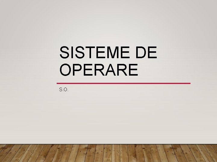 SISTEME DE OPERARE S. O. 