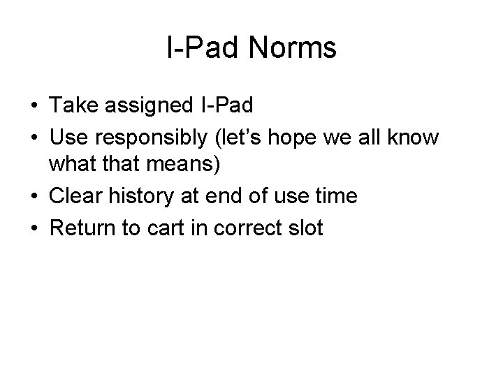 I-Pad Norms • Take assigned I-Pad • Use responsibly (let’s hope we all know