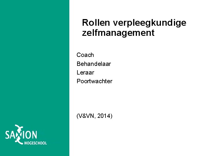 Rollen verpleegkundige zelfmanagement Coach Behandelaar Leraar Poortwachter (V&VN, 2014) Rollen verpleegkundige zelfmanagement Coach Behandelaar Leraar Poortwachter (V&VN, 2014)