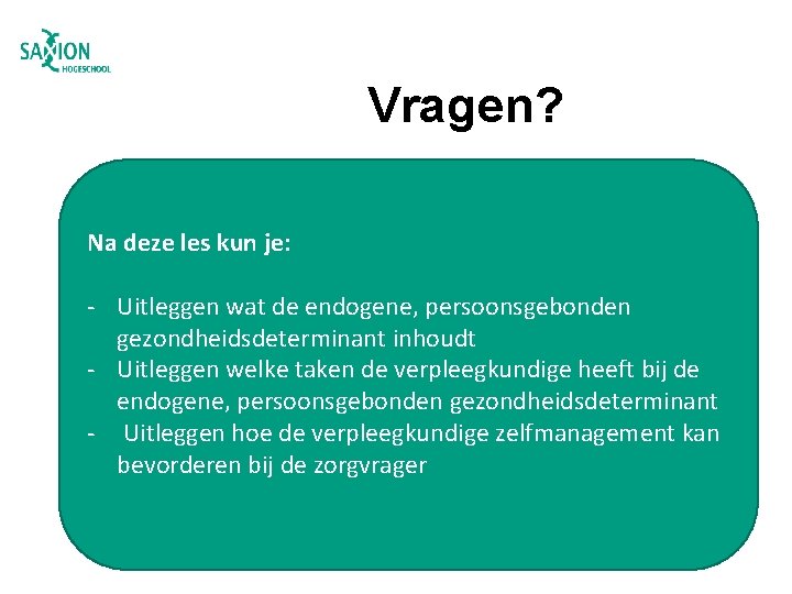 Vragen? Na deze les kun je: - Uitleggen wat de endogene, persoonsgebonden gezondheidsdeterminant inhoudt Vragen? Na deze les kun je: - Uitleggen wat de endogene, persoonsgebonden gezondheidsdeterminant inhoudt