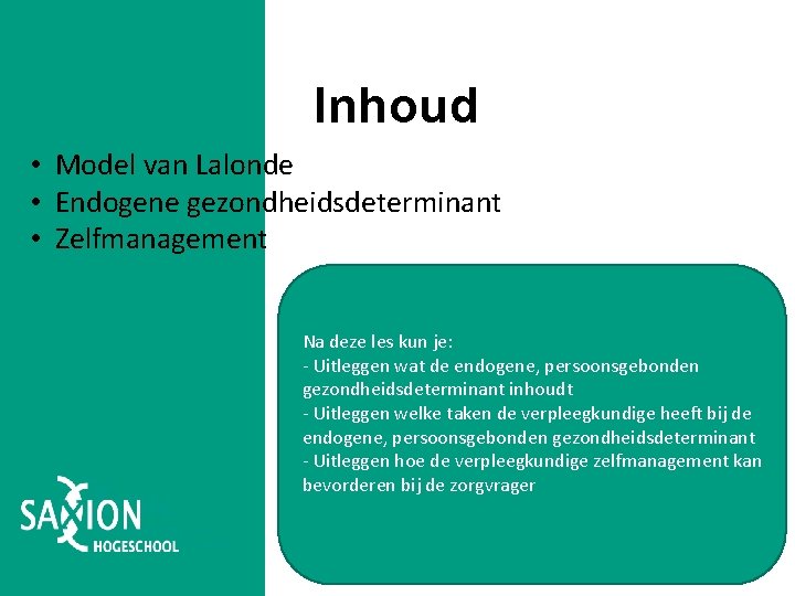 Inhoud • Model van Lalonde • Endogene gezondheidsdeterminant • Zelfmanagement Na deze les kun Inhoud • Model van Lalonde • Endogene gezondheidsdeterminant • Zelfmanagement Na deze les kun