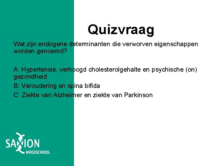 Quizvraag Wat zijn endogene determinanten die verworven eigenschappen worden genoemd? A: Hypertensie, verhoogd cholesterolgehalte Quizvraag Wat zijn endogene determinanten die verworven eigenschappen worden genoemd? A: Hypertensie, verhoogd cholesterolgehalte