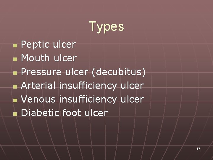 Types n n n Peptic ulcer Mouth ulcer Pressure ulcer (decubitus) Arterial insufficiency ulcer