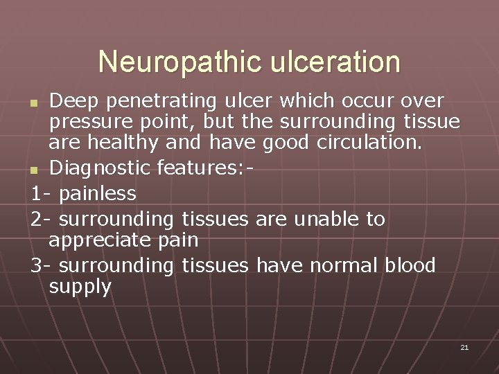 Neuropathic ulceration Deep penetrating ulcer which occur over pressure point, but the surrounding tissue