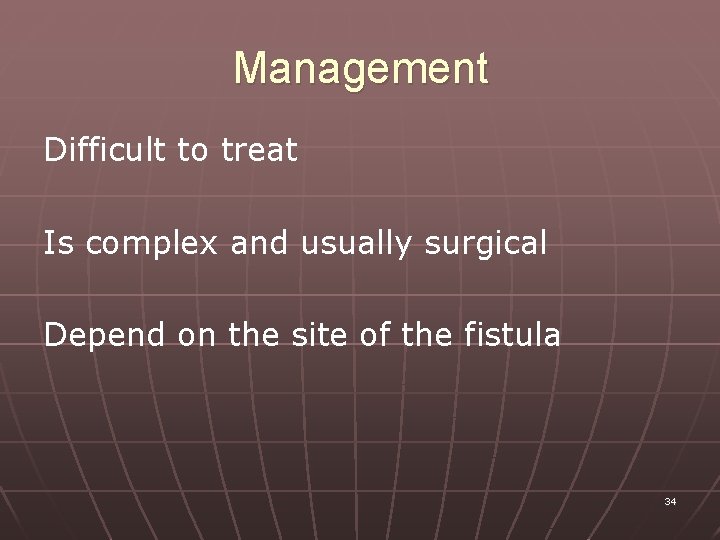 Management Difficult to treat Is complex and usually surgical Depend on the site of