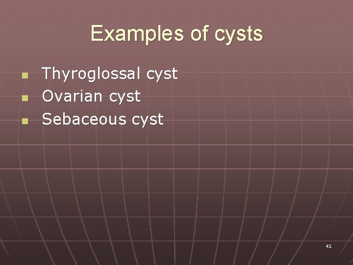 Examples of cysts n n n Thyroglossal cyst Ovarian cyst Sebaceous cyst 41 