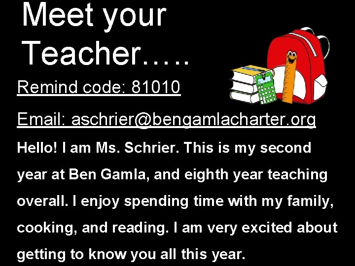 Meet your Teacher…. . Remind code: 81010 Email: aschrier@bengamlacharter. org Hello! I am Ms.