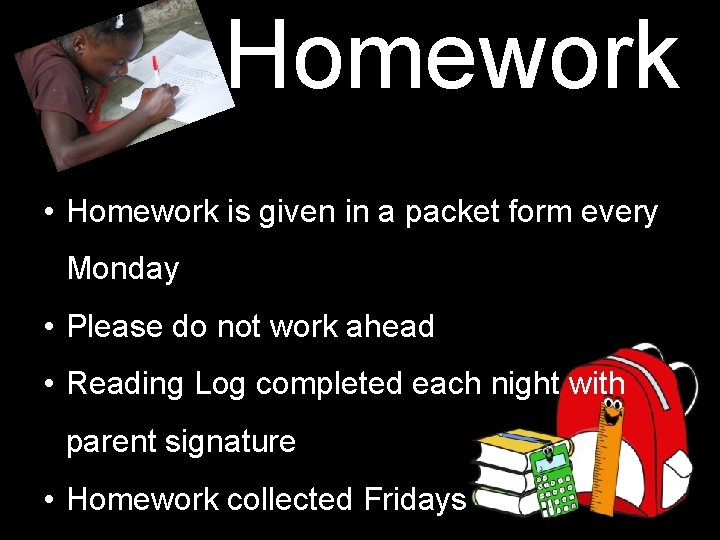 Homework • Homework is given in a packet form every Monday • Please do