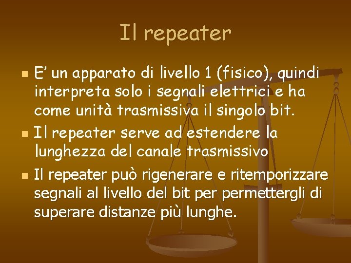 Il repeater n n n E’ un apparato di livello 1 (fisico), quindi interpreta