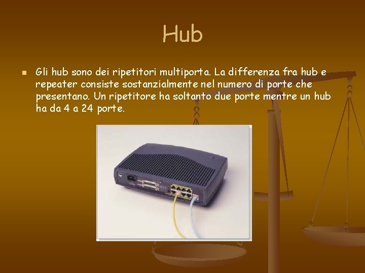 Hub n Gli hub sono dei ripetitori multiporta. La differenza fra hub e repeater