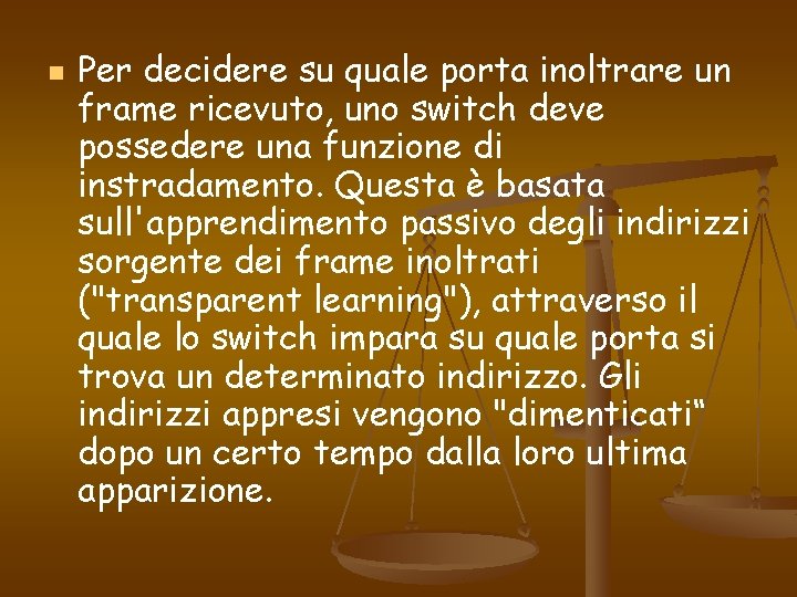 n Per decidere su quale porta inoltrare un frame ricevuto, uno switch deve possedere