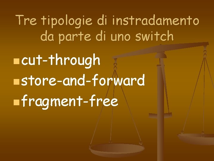 Tre tipologie di instradamento da parte di uno switch n cut-through n store-and-forward n