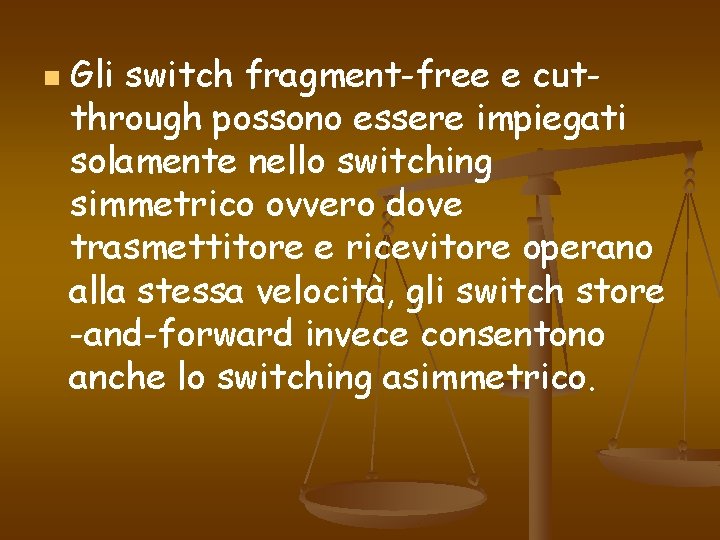n Gli switch fragment-free e cutthrough possono essere impiegati solamente nello switching simmetrico ovvero