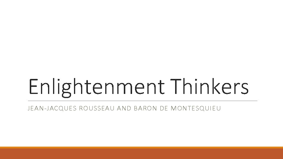 Enlightenment Thinkers JEAN-JACQUES ROUSSEAU AND BARON DE MONTESQUIEU 