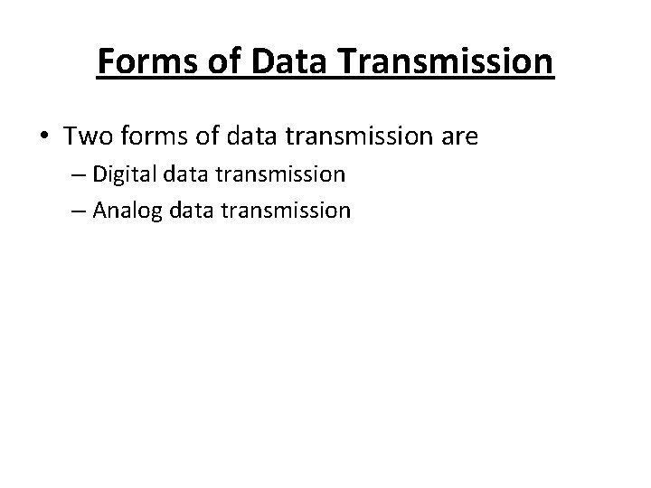 Forms of Data Transmission • Two forms of data transmission are – Digital data