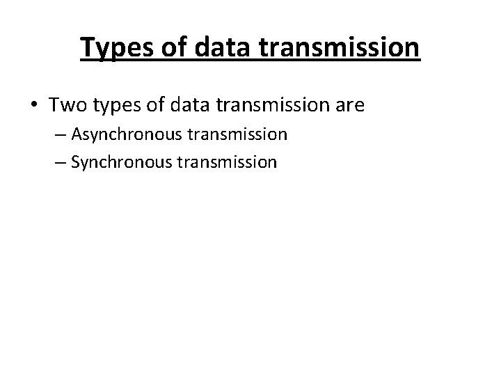 Types of data transmission • Two types of data transmission are – Asynchronous transmission