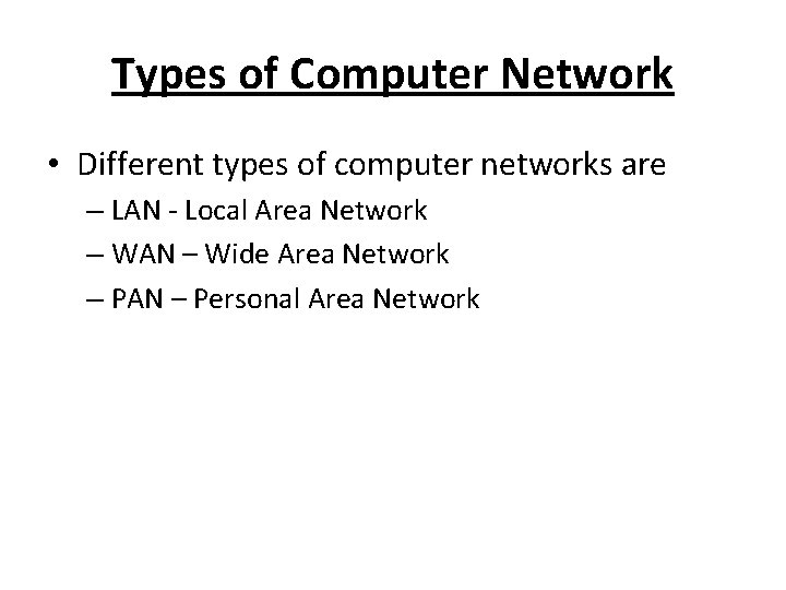 Types of Computer Network • Different types of computer networks are – LAN -