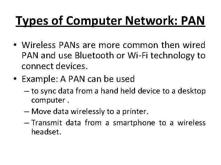 Types of Computer Network: PAN • Wireless PANs are more common then wired PAN