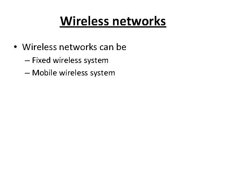 Wireless networks • Wireless networks can be – Fixed wireless system – Mobile wireless