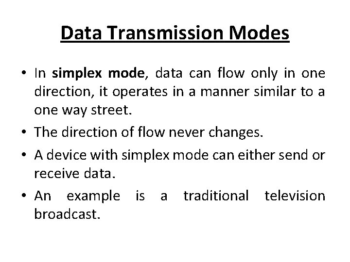 Data Transmission Modes • In simplex mode, data can flow only in one direction,