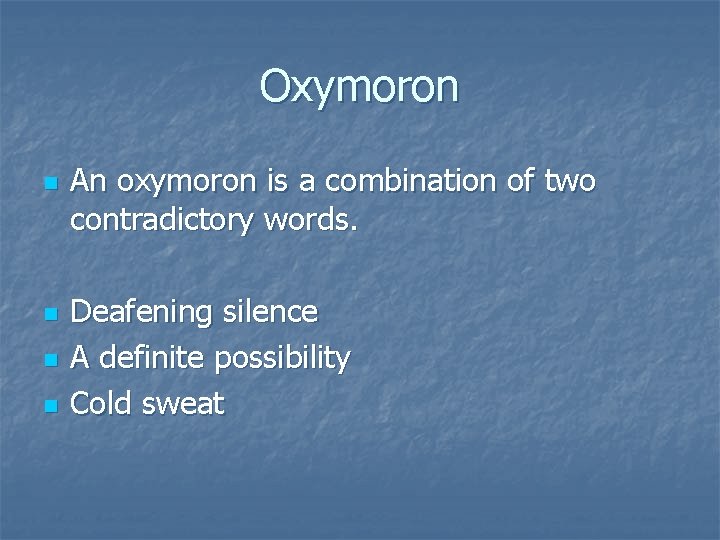 Oxymoron n n An oxymoron is a combination of two contradictory words. Deafening silence
