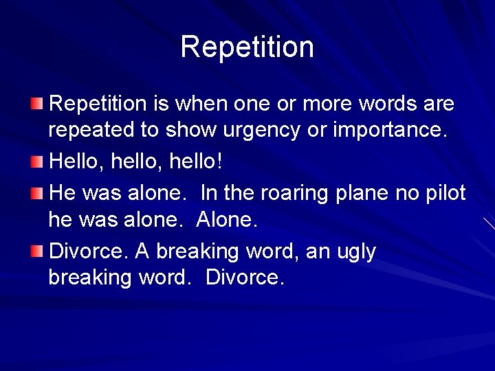 Repetition is when one or more words are repeated to show urgency or importance.